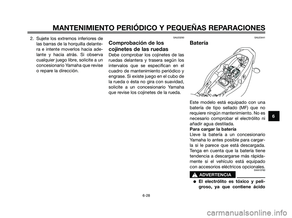 YAMAHA TZR50 2007  Manuale de Empleo (in Spanish) 2. Sujete los extremos inferiores de
las barras de la horquilla delante-
ra e intente moverlos hacia ade-
lante y hacia atrás. Si observa
cualquier juego libre, solicite a un
concesionario Yamaha que