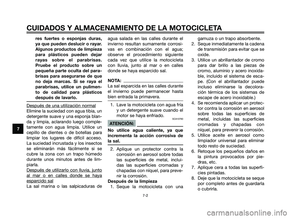 YAMAHA TZR50 2007  Manuale de Empleo (in Spanish) res fuertes o esponjas duras,
ya que pueden deslucir o rayar.
Algunos productos de limpieza
para plásticos pueden dejar
rayas sobre el parabrisas.
Pruebe el producto sobre un
pequeña parte oculta de