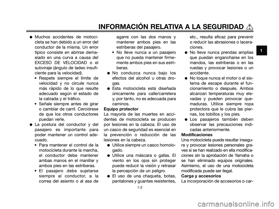 YAMAHA TZR50 2007  Manuale de Empleo (in Spanish) Muchos accidentes de motoci-
cleta se han debido a un error del
conductor de la misma. Un error
típico consiste en abrirse dema-
siado en una curva a causa del
EXCESO DE VELOCIDAD o el
subviraje (á