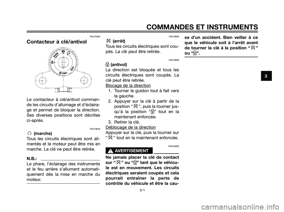 YAMAHA TZR50 2007 Notices Demploi (in French) FAU10460
Contacteur à clé/antivol
Le contacteur à clé/antivol comman-
de les circuits d’allumage et d’éclaira-
ge et permet de bloquer la direction.
Ses diverses positions sont décrites
ci-a YAMAHA TZR50 2007 Notices Demploi (in French) FAU10460
Contacteur à clé/antivol
Le contacteur à clé/antivol comman-
de les circuits d’allumage et d’éclaira-
ge et permet de bloquer la direction.
Ses diverses positions sont décrites
ci-a