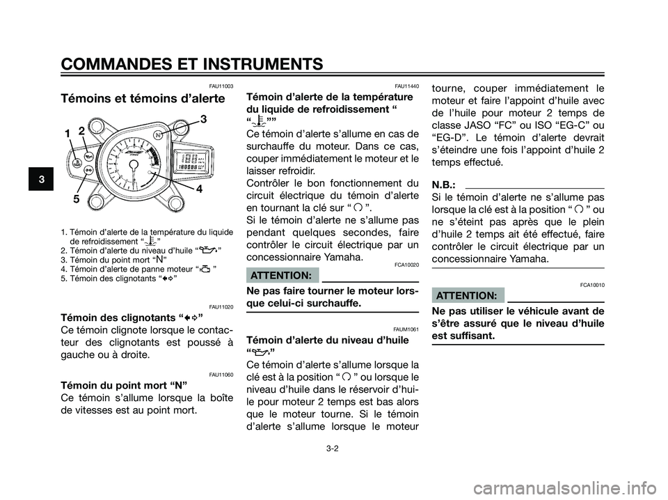 YAMAHA TZR50 2007 Notices Demploi (in French) FAU11003
Témoins et témoins d’alerte
1. Témoin d’alerte de la température du liquide
de refroidissement “y”
2. Témoin d’alerte du niveau d’huile “z”
3. Témoin du point mort “N YAMAHA TZR50 2007 Notices Demploi (in French) FAU11003
Témoins et témoins d’alerte
1. Témoin d’alerte de la température du liquide
de refroidissement “y”
2. Témoin d’alerte du niveau d’huile “z”
3. Témoin du point mort “N