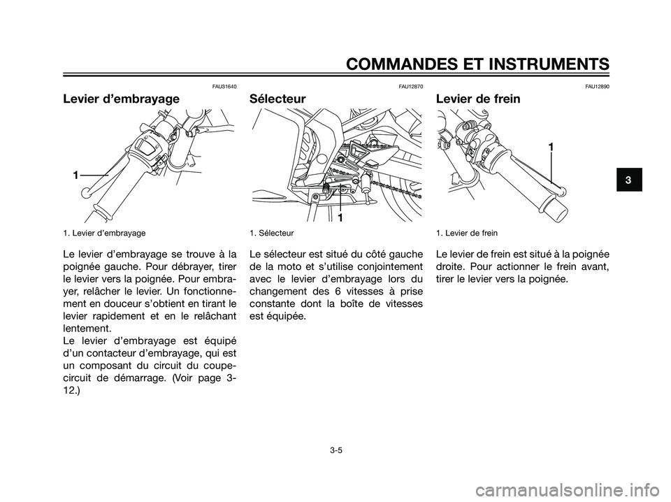 YAMAHA TZR50 2007 Notices Demploi (in French) FAU31640
Levier d’embrayage
1. Levier d’embrayage
Le levier d’embrayage se trouve à la
poignée gauche. Pour débrayer, tirer
le levier vers la poignée. Pour embra-
yer, relâcher le levier. U YAMAHA TZR50 2007 Notices Demploi (in French) FAU31640
Levier d’embrayage
1. Levier d’embrayage
Le levier d’embrayage se trouve à la
poignée gauche. Pour débrayer, tirer
le levier vers la poignée. Pour embra-
yer, relâcher le levier. U