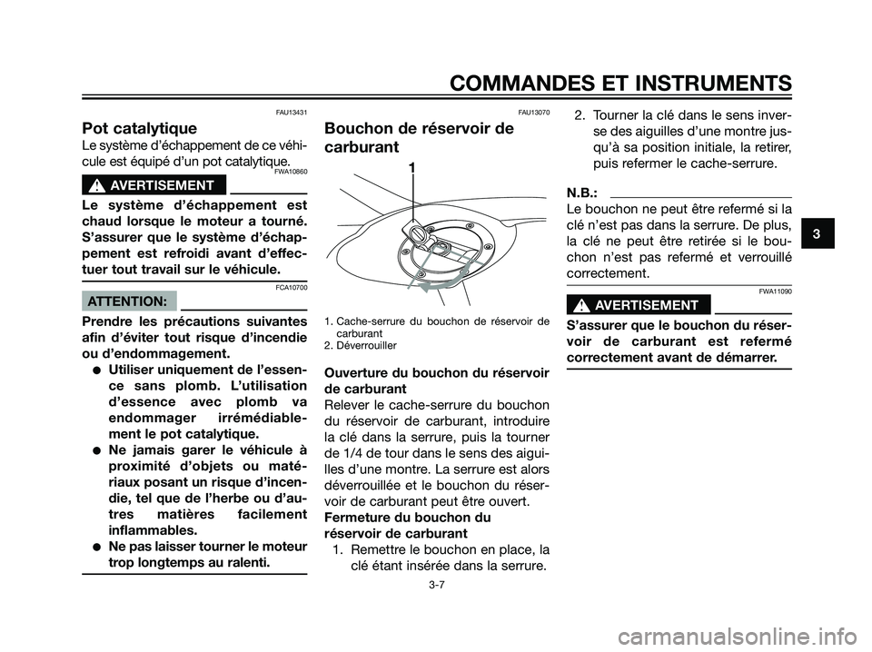 YAMAHA TZR50 2007  Notices Demploi (in French) FAU13431
Pot catalytique
Le système d’échappement de ce véhi-
cule est équipé d’un pot catalytique.
FWA10860
s s
AVERTISEMENT
Le système d’échappement est
chaud lorsque le moteur a tourn