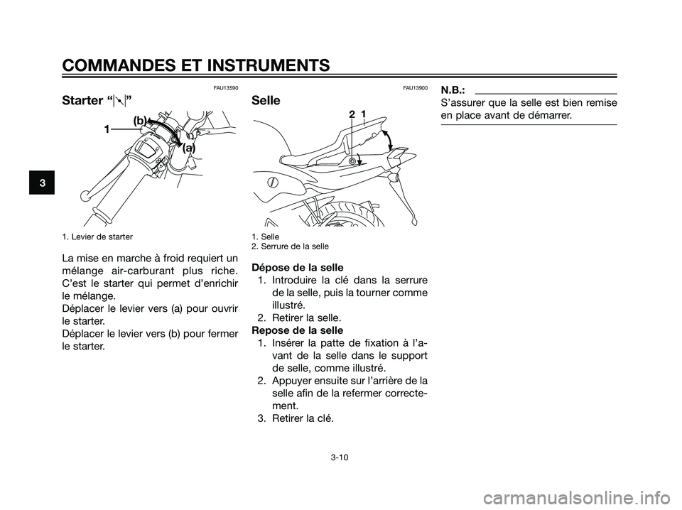 YAMAHA TZR50 2007  Notices Demploi (in French) FAU13590
Starter “q”
1. Levier de starter
La mise en marche à froid requiert un
mélange air-carburant plus riche.
C’est le starter qui permet d’enrichir
le mélange.
Déplacer le levier vers