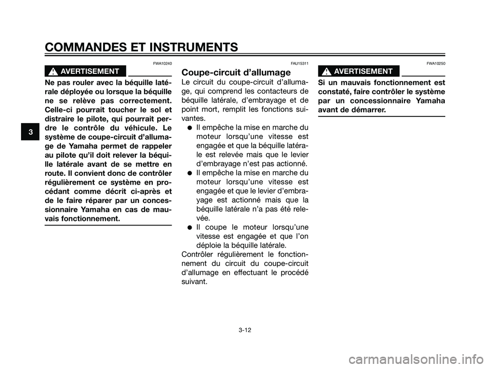 YAMAHA TZR50 2007  Notices Demploi (in French) FWA10240
s s
AVERTISEMENT
Ne pas rouler avec la béquille laté-
rale déployée ou lorsque la béquille
ne se relève pas correctement.
Celle-ci pourrait toucher le sol et
distraire le pilote, qui po