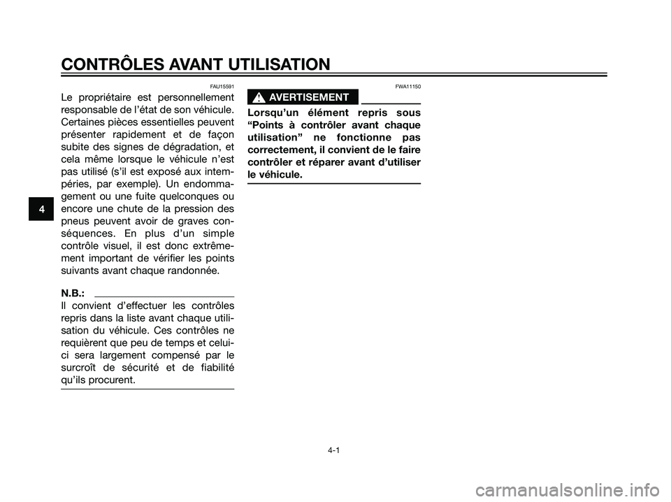YAMAHA TZR50 2007  Notices Demploi (in French) FAU15591
Le propriétaire est personnellement
responsable de l’état de son véhicule.
Certaines pièces essentielles peuvent
présenter rapidement et de façon
subite des signes de dégradation, et