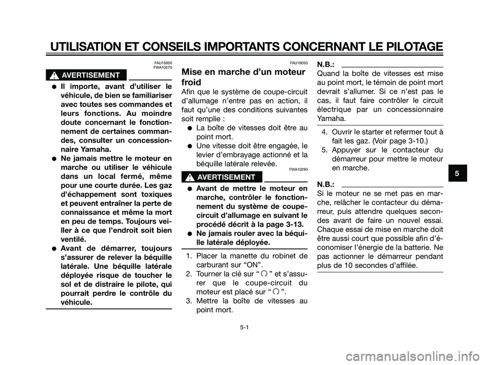 YAMAHA TZR50 2007  Notices Demploi (in French) FAU15950
FWA10270
s s
AVERTISEMENT
Il importe, avant d’utiliser le
véhicule, de bien se familiariser
avec toutes ses commandes et
leurs fonctions. Au moindre
doute concernant le fonction-
nement d
