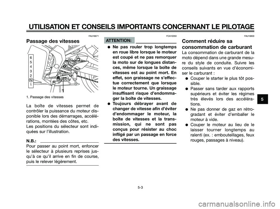 YAMAHA TZR50 2007  Notices Demploi (in French) FAU16671
Passage des vitesses
1. Passage des vitesses
La boîte de vitesses permet de
contrôler la puissance du moteur dis-
ponible lors des démarrages, accélé-
rations, montées des côtes, etc.
