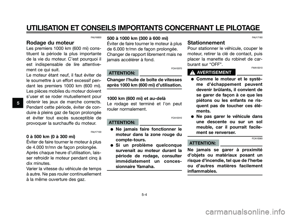 YAMAHA TZR50 2007  Notices Demploi (in French) FAU16830
Rodage du moteur
Les premiers 1000 km (600 mi) cons-
tituent la période la plus importante
de la vie du moteur. C’est pourquoi il
est indispensable de lire attentive-
ment ce qui suit.
Le 