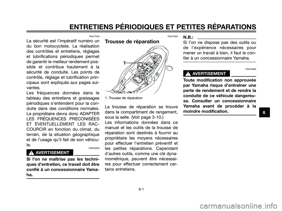 YAMAHA TZR50 2007  Notices Demploi (in French) FAU17240
La sécurité est l’impératif numéro un
du bon motocycliste. La réalisation
des contrôles et entretiens, réglages
et lubrifications périodiques permet
de garantir le meilleur rendemen
