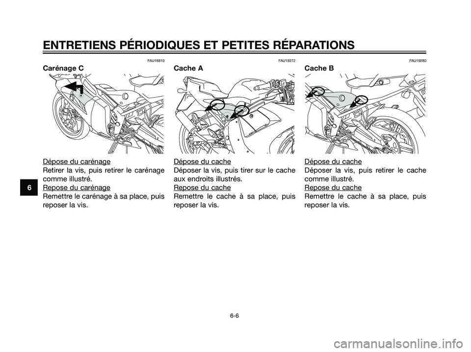 YAMAHA TZR50 2007  Notices Demploi (in French) FAU18810
Carénage C
Dépose du carénage
Retirer la vis, puis retirer le carénage
comme illustré.
Repose du carénage
Remettre le carénage à sa place, puis
reposer la vis.
FAU19272
Cache A
Dépos