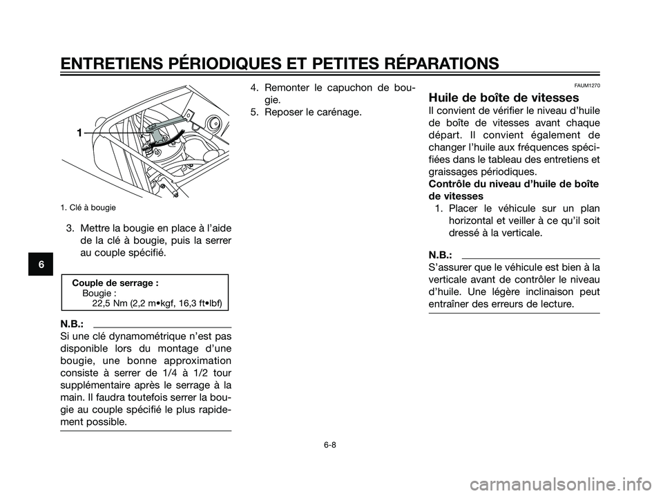YAMAHA TZR50 2007  Notices Demploi (in French) 1. Clé à bougie
3. Mettre la bougie en place à l’aide
de la clé à bougie, puis la serrer
au couple spécifié.
N.B.:
Si une clé dynamométrique n’est pas
disponible lors du montage d’une
b