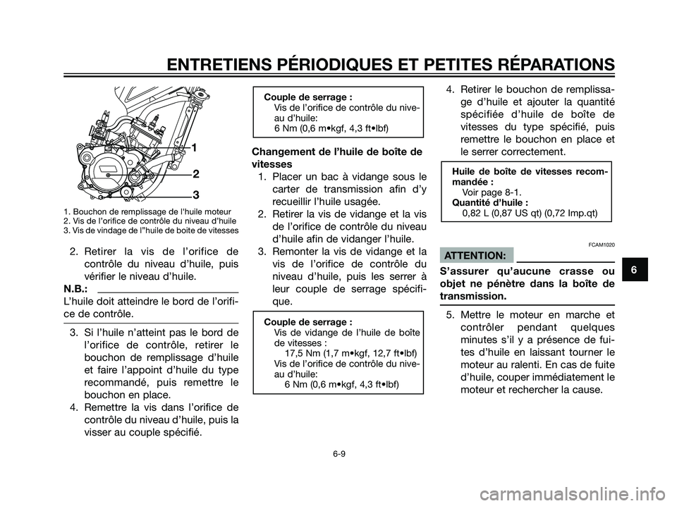 YAMAHA TZR50 2007  Notices Demploi (in French) 1. Bouchon de remplissage de lhuile moteur
2. Vis de l’orifice de contrôle du niveau d’huile
3. Vis de vindage de l’’huile de boite de vitesses
2. Retirer la vis de l’orifice de
contrôle 