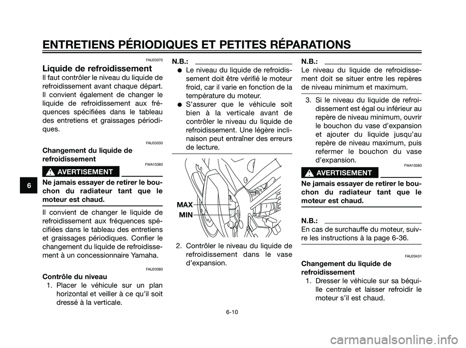 YAMAHA TZR50 2007  Notices Demploi (in French) FAU20070
Liquide de refroidissement
Il faut contrôler le niveau du liquide de
refroidissement avant chaque départ.
Il convient également de changer le
liquide de refroidissement aux fré-
quences s
