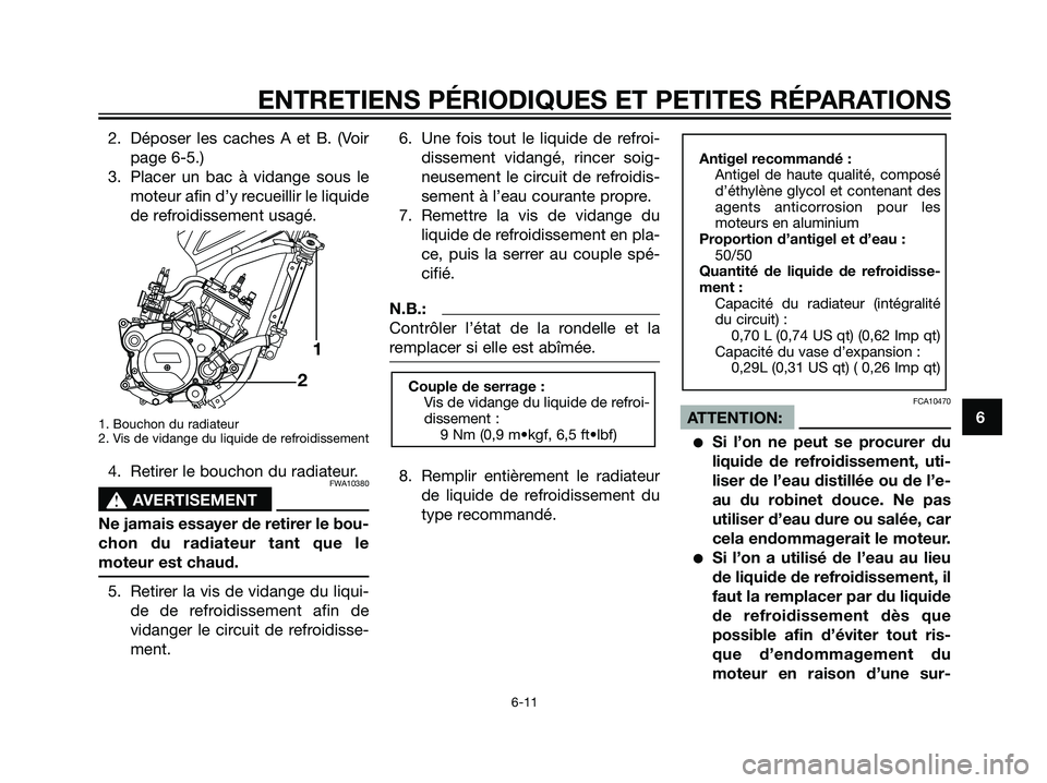 YAMAHA TZR50 2007  Notices Demploi (in French) 2. Déposer les caches A et B. (Voir
page 6-5.)
3. Placer un bac à vidange sous le
moteur afin d’y recueillir le liquide
de refroidissement usagé.
1. Bouchon du radiateur
2. Vis de vidange du liqu