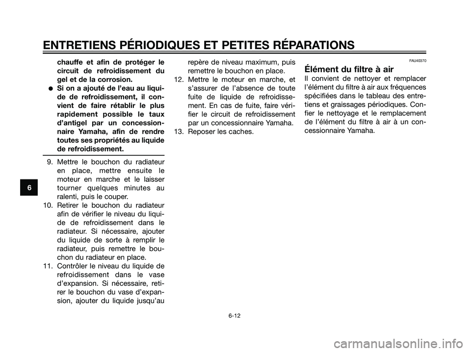 YAMAHA TZR50 2007  Notices Demploi (in French) chauffe et afin de protéger le
circuit de refroidissement du
gel et de la corrosion.
Si on a ajouté de l’eau au liqui-
de de refroidissement, il con-
vient de faire rétablir le plus
rapidement p