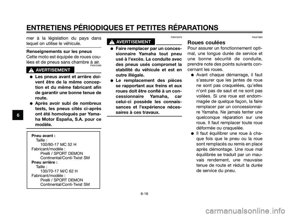YAMAHA TZR50 2007  Notices Demploi (in French) mer à la législation du pays dans
lequel on utilise le véhicule.
Renseignements sur les pneus
Cette moto est équipée de roues cou-
lées et de pneus sans chambre à air.
FWA10460
s s
AVERTISEMENT