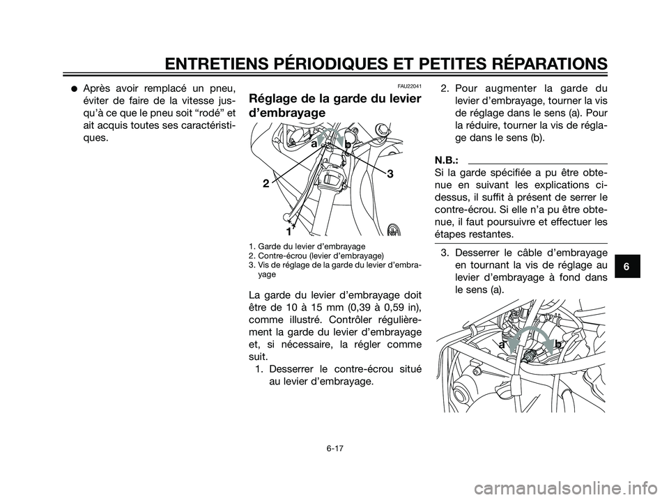 YAMAHA TZR50 2007  Notices Demploi (in French) Après avoir remplacé un pneu,
éviter de faire de la vitesse jus-
qu’à ce que le pneu soit “rodé” et
ait acquis toutes ses caractéristi-
ques.FAU22041
Réglage de la garde du levier
d’em