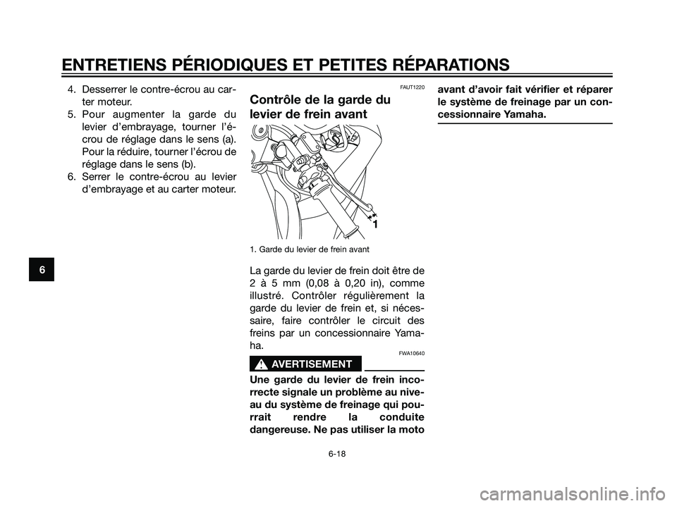 YAMAHA TZR50 2007  Notices Demploi (in French) 4. Desserrer le contre-écrou au car-
ter moteur.
5. Pour augmenter la garde du
levier d’embrayage, tourner l’é-
crou de réglage dans le sens (a).
Pour la réduire, tourner l’écrou de
réglag