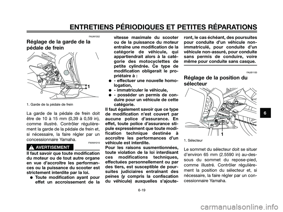 YAMAHA TZR50 2007  Notices Demploi (in French) FAUM1352
Réglage de la garde de la
pédale de frein
1. Garde de la pédale de frein
La garde de la pédale de frein doit
être de 10 à 15 mm (0,39 à 0,59 in),
comme illustré. Contrôler régulièr