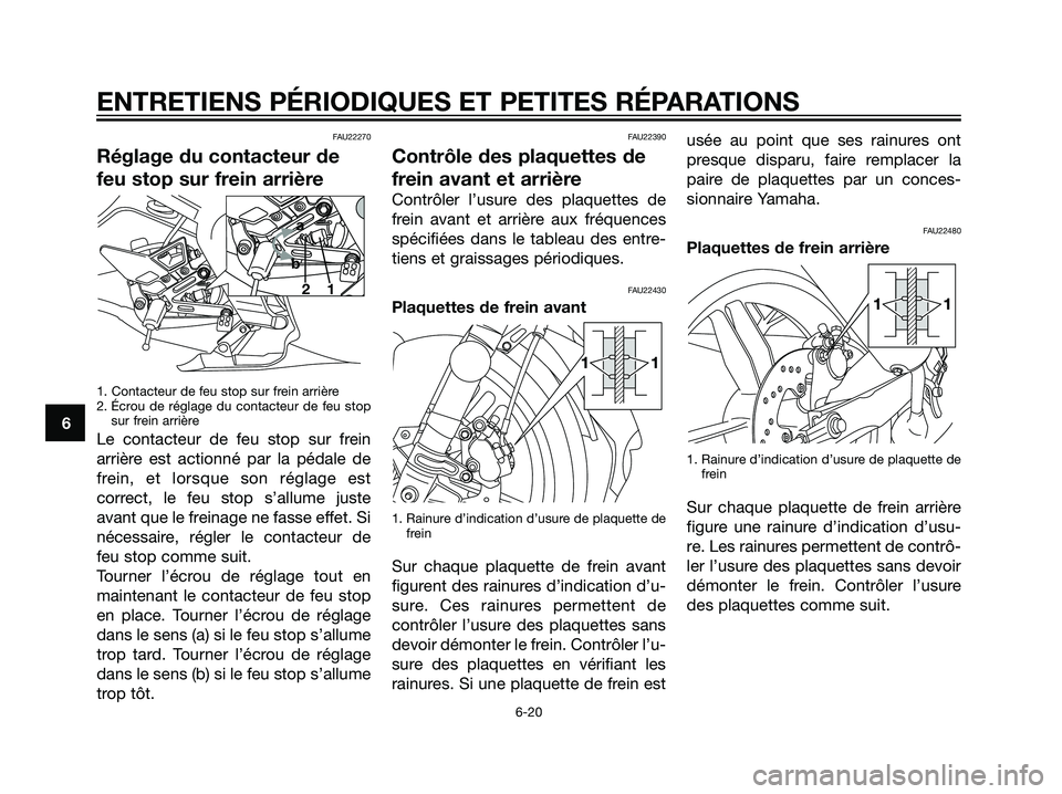 YAMAHA TZR50 2007  Notices Demploi (in French) FAU22270
Réglage du contacteur de
feu stop sur frein arrière
1. Contacteur de feu stop sur frein arrière
2. Écrou de réglage du contacteur de feu stop
sur frein arrière
Le contacteur de feu stop