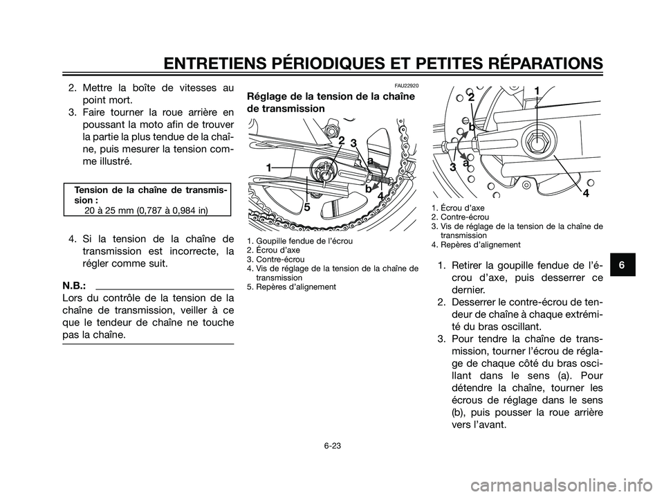 YAMAHA TZR50 2007  Notices Demploi (in French) 2. Mettre la boîte de vitesses au
point mort.
3. Faire tourner la roue arrière en
poussant la moto afin de trouver
la partie la plus tendue de la chaî-
ne, puis mesurer la tension com-
me illustré