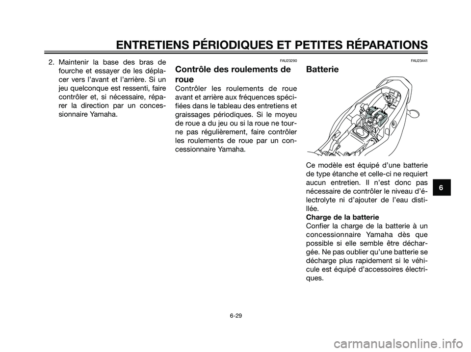 YAMAHA TZR50 2007  Notices Demploi (in French) 2. Maintenir la base des bras de
fourche et essayer de les dépla-
cer vers l’avant et l’arrière. Si un
jeu quelconque est ressenti, faire
contrôler et, si nécessaire, répa-
rer la direction p