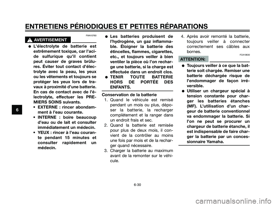 YAMAHA TZR50 2007  Notices Demploi (in French) FWA10760
s s
AVERTISEMENT
L’électrolyte de batterie est
extrêmement toxique, car l’aci-
de sulfurique qu’il contient
peut causer de graves brûlu-
res. Éviter tout contact d’élec-
trolyte