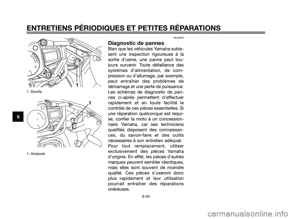 YAMAHA TZR50 2007  Notices Demploi (in French) 1. Douille
1. Ampoule
FAU25870
Diagnostic de pannes
Bien que les véhicules Yamaha subis-
sent une inspection rigoureuse à la
sortie d’usine, une panne peut tou-
jours survenir. Toute défaillance 