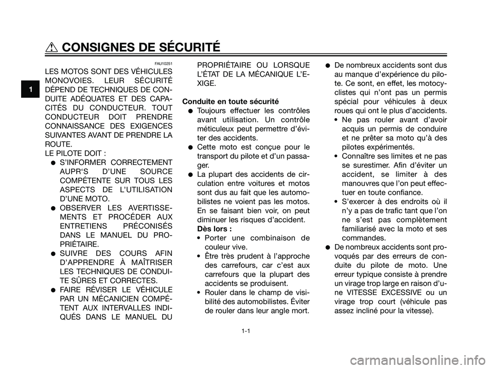 YAMAHA TZR50 2007  Notices Demploi (in French) FAU10251
LES MOTOS SONT DES VÉHICULES
MONOVOIES. LEUR SÉCURITÉ
DÉPEND DE TECHNIQUES DE CON-
DUITE ADÉQUATES ET DES CAPA-
CITÉS DU CONDUCTEUR. TOUT
CONDUCTEUR DOIT PRENDRE
CONNAISSANCE DES EXIGEN