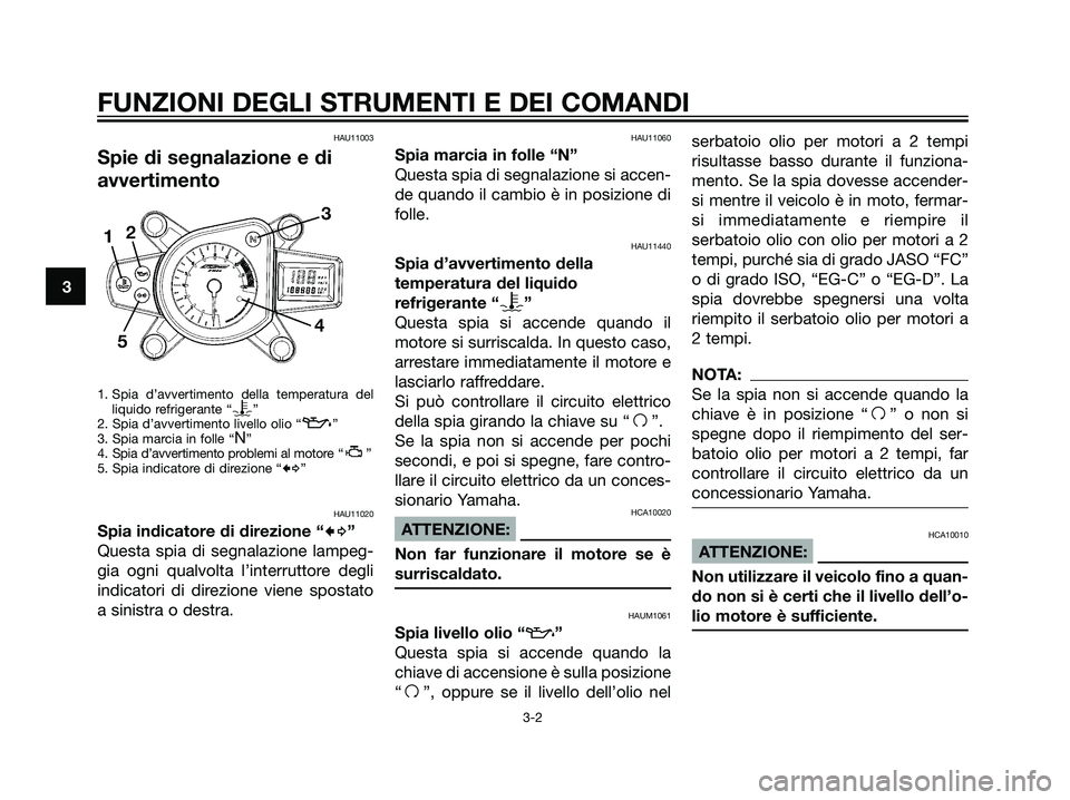 YAMAHA TZR50 2007 Manuale duso (in Italian) HAU11003
Spie di segnalazione e di
avvertimento
1. Spia d’avvertimento della temperatura del
liquido refrigerante “y”
2. Spia d’avvertimento livello olio “z”
3. Spia marcia in folle “N YAMAHA TZR50 2007 Manuale duso (in Italian) HAU11003
Spie di segnalazione e di
avvertimento
1. Spia d’avvertimento della temperatura del
liquido refrigerante “y”
2. Spia d’avvertimento livello olio “z”
3. Spia marcia in folle “N