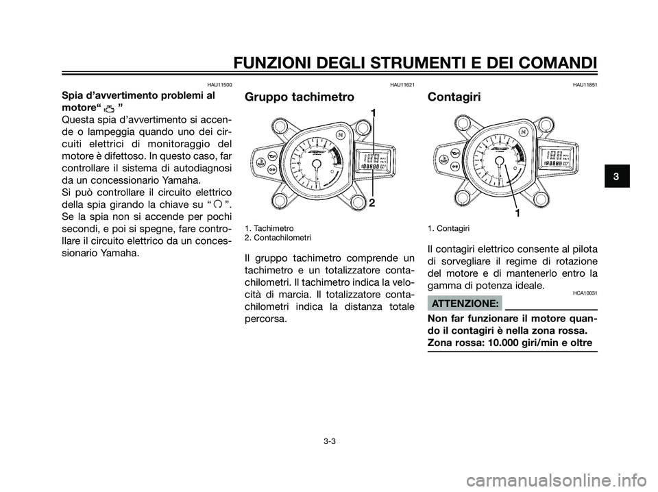 YAMAHA TZR50 2007 Manuale duso (in Italian) HAU11500
Spia d’avvertimento problemi al
motore“ ”
Questa spia d’avvertimento si accen-
de o lampeggia quando uno dei cir-
cuiti elettrici di monitoraggio del
motore è difettoso. In questo ca YAMAHA TZR50 2007 Manuale duso (in Italian) HAU11500
Spia d’avvertimento problemi al
motore“ ”
Questa spia d’avvertimento si accen-
de o lampeggia quando uno dei cir-
cuiti elettrici di monitoraggio del
motore è difettoso. In questo ca