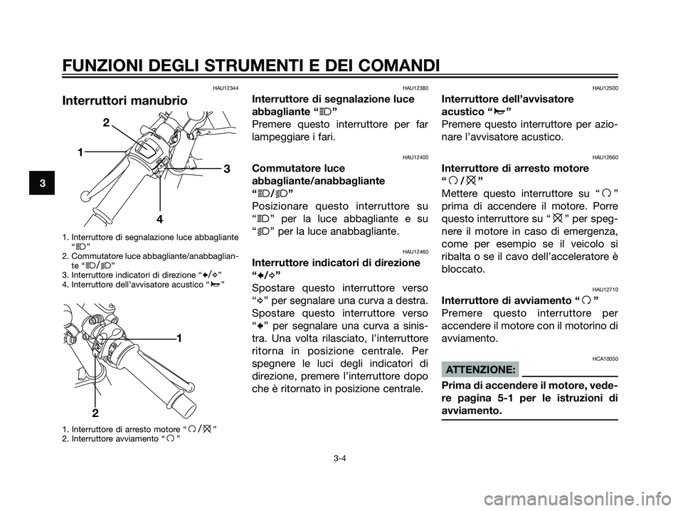 YAMAHA TZR50 2007 Manuale duso (in Italian) HAU12344
Interruttori manubrio
1. Interruttore di segnalazione luce abbagliante
“j”
2. Commutatore luce abbagliante/anabbaglian-
te “
j/k”
3. Interruttore indicatori di direzione “c/d”
4. YAMAHA TZR50 2007 Manuale duso (in Italian) HAU12344
Interruttori manubrio
1. Interruttore di segnalazione luce abbagliante
“j”
2. Commutatore luce abbagliante/anabbaglian-
te “
j/k”
3. Interruttore indicatori di direzione “c/d”
4.