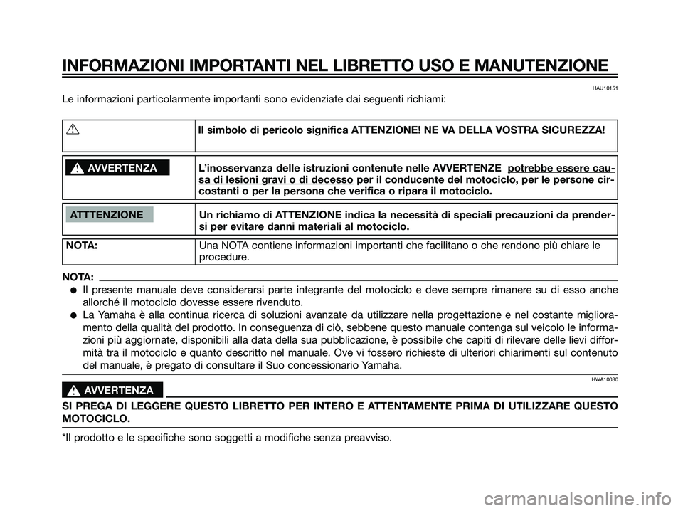 YAMAHA TZR50 2007 Manuale duso (in Italian) HAU10151
Le informazioni particolarmente importanti sono evidenziate dai seguenti richiami:
INFORMAZIONI IMPORTANTI NEL LIBRETTO USO E MANUTENZIONE
ATTTENZIONE Un richiamo di ATTENZIONE indica la nece YAMAHA TZR50 2007 Manuale duso (in Italian) HAU10151
Le informazioni particolarmente importanti sono evidenziate dai seguenti richiami:
INFORMAZIONI IMPORTANTI NEL LIBRETTO USO E MANUTENZIONE
ATTTENZIONE Un richiamo di ATTENZIONE indica la nece