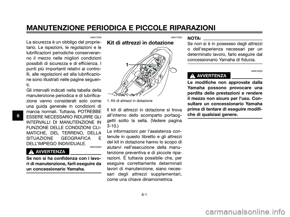 YAMAHA TZR50 2007  Manuale duso (in Italian) HAU17240
La sicurezza è un obbligo del proprie-
tario. Le ispezioni, le regolazioni e le
lubrificazioni periodiche conserveran-
no il mezzo nelle migliori condizioni
possibili di sicurezza e di effic