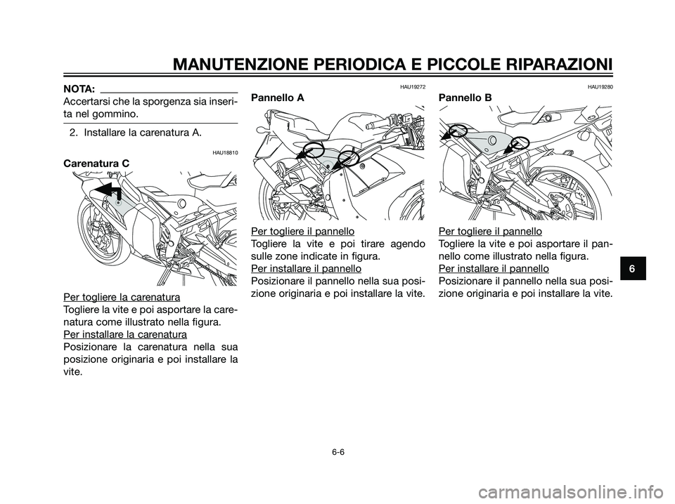 YAMAHA TZR50 2007  Manuale duso (in Italian) NOTA:
Accertarsi che la sporgenza sia inseri-
ta nel gommino.
2. Installare la carenatura A.
HAU18810
Carenatura C
Per toglier
e la carenatura
Togliere la vite e poi asportare la care-
natura come ill