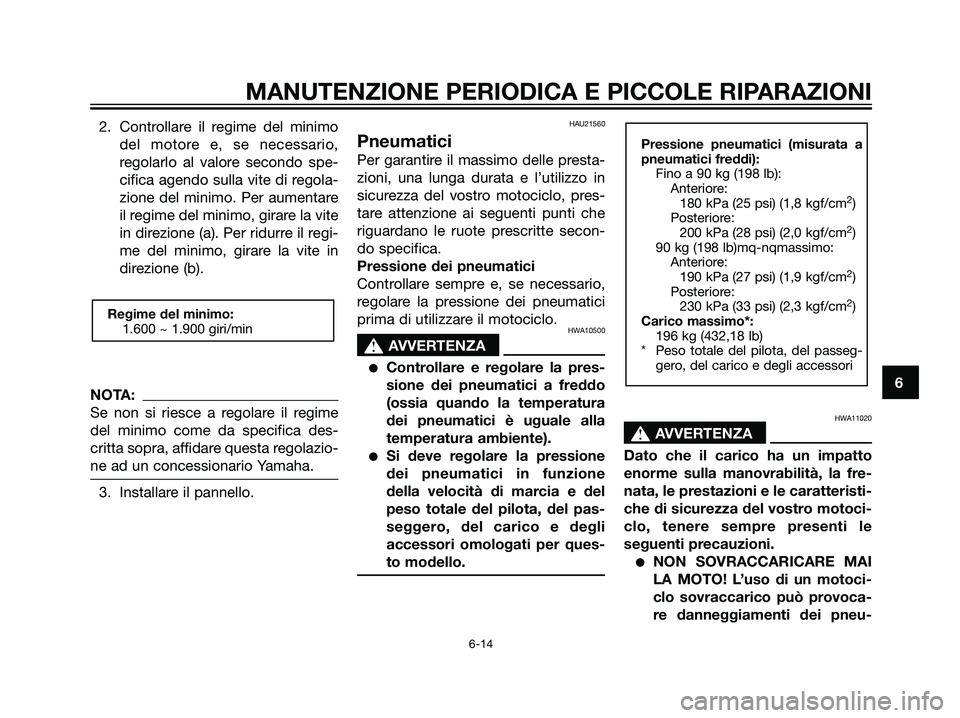 YAMAHA TZR50 2007  Manuale duso (in Italian) 2. Controllare il regime del minimo
del motore e, se necessario,
regolarlo al valore secondo spe-
cifica agendo sulla vite di regola-
zione del minimo. Per aumentare
il regime del minimo, girare la vi