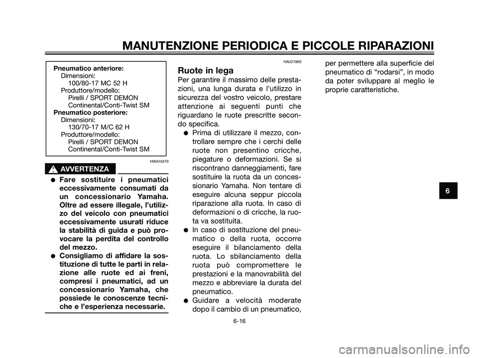 YAMAHA TZR50 2007  Manuale duso (in Italian) HWA10470
s s
AVVERTENZA
Fare sostituire i pneumatici
eccessivamente consumati da
un concessionario Yamaha.
Oltre ad essere illegale, l’utiliz-
zo del veicolo con pneumatici
eccessivamente usurati r