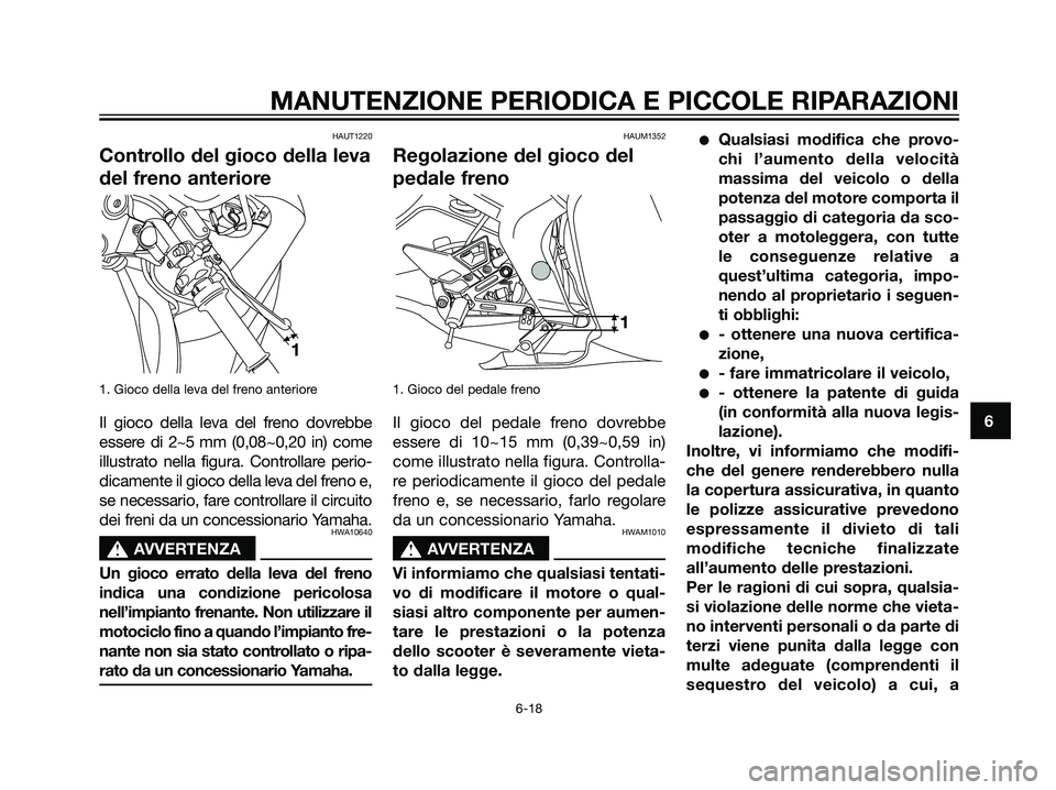 YAMAHA TZR50 2007  Manuale duso (in Italian) HAUT1220
Controllo del gioco della leva
del freno anteriore
1. Gioco della leva del freno anteriore
Il gioco della leva del freno dovrebbe
essere di 2~5 mm (0,08~0,20 in) come
illustrato nella figura.