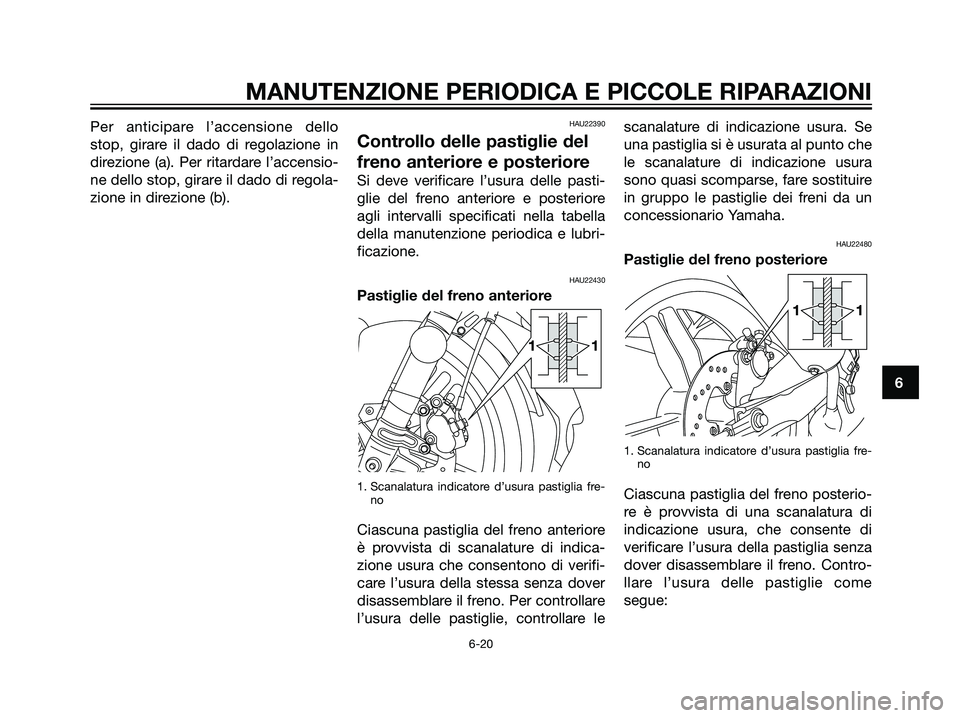 YAMAHA TZR50 2007  Manuale duso (in Italian) Per anticipare l’accensione dello
stop, girare il dado di regolazione in
direzione (a). Per ritardare l’accensio-
ne dello stop, girare il dado di regola-
zione in direzione (b).HAU22390
Controllo