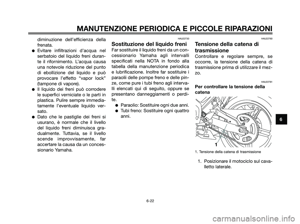 YAMAHA TZR50 2007  Manuale duso (in Italian) diminuzione dell’efficienza della
frenata.
Evitare infiltrazioni d’acqua nel
serbatoio del liquido freni duran-
te il rifornimento. L’acqua causa
una notevole riduzione del punto
di ebollizione