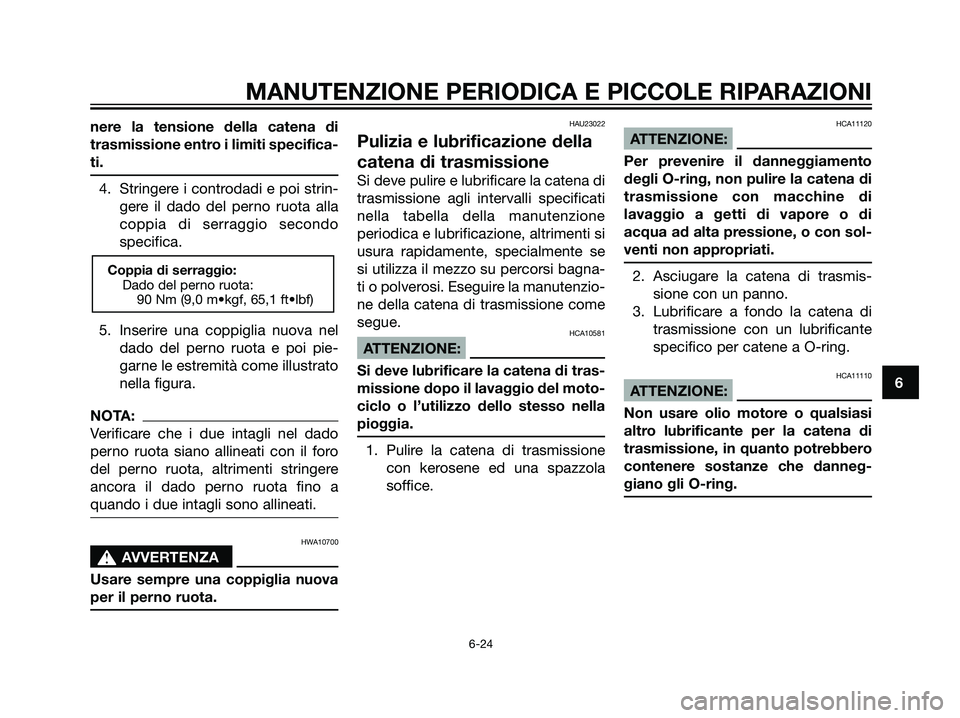 YAMAHA TZR50 2007  Manuale duso (in Italian) 6
MANUTENZIONE PERIODICA E PICCOLE RIPARAZIONI
6-24
nere la tensione della catena di
trasmissione entro i limiti specifica-
ti.
4. Stringere i controdadi e poi strin-
gere il dado del perno ruota alla