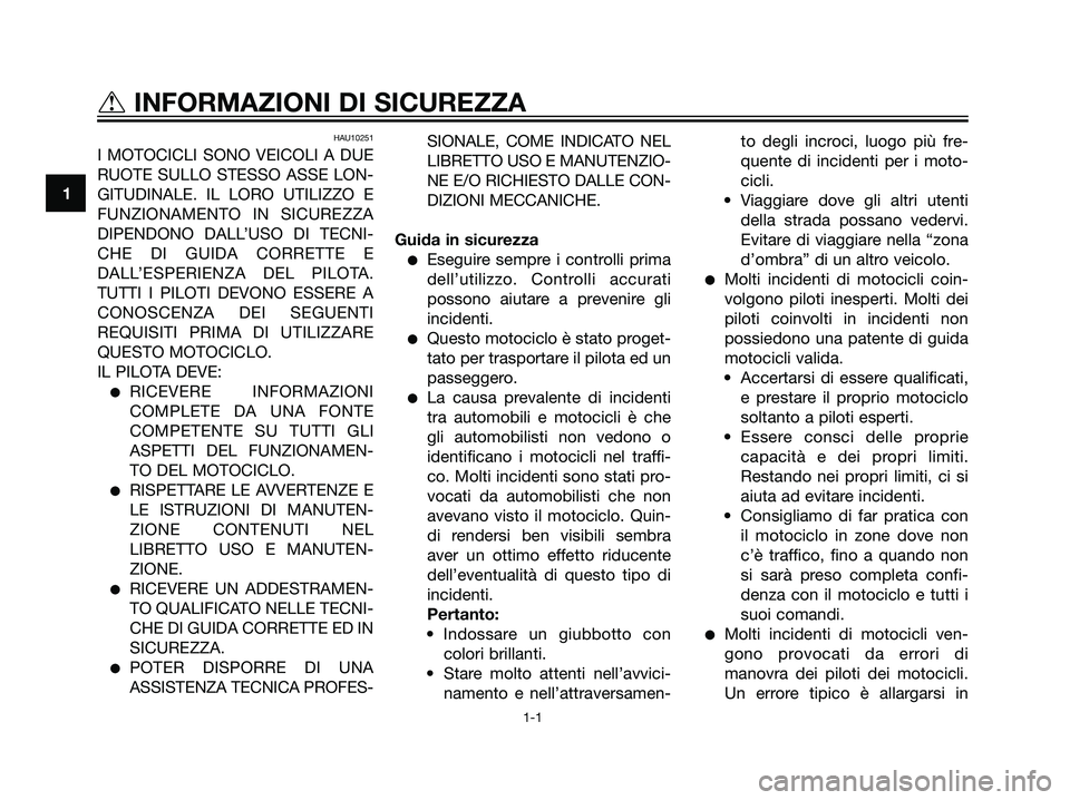 YAMAHA TZR50 2007 Manuale duso (in Italian) HAU10251
I MOTOCICLI SONO VEICOLI A DUE
RUOTE SULLO STESSO ASSE LON-
GITUDINALE. IL LORO UTILIZZO E
FUNZIONAMENTO IN SICUREZZA
DIPENDONO DALL’USO DI TECNI-
CHE DI GUIDA CORRETTE E
DALL’ESPERIENZA YAMAHA TZR50 2007 Manuale duso (in Italian) HAU10251
I MOTOCICLI SONO VEICOLI A DUE
RUOTE SULLO STESSO ASSE LON-
GITUDINALE. IL LORO UTILIZZO E
FUNZIONAMENTO IN SICUREZZA
DIPENDONO DALL’USO DI TECNI-
CHE DI GUIDA CORRETTE E
DALL’ESPERIENZA