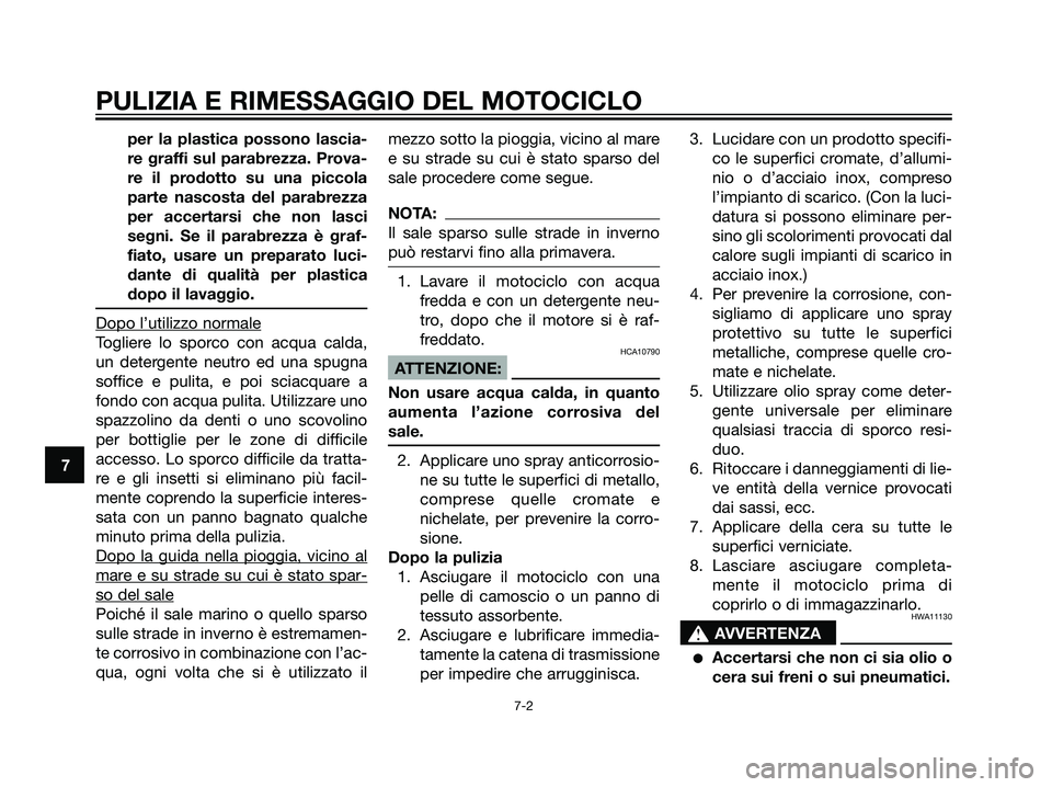 YAMAHA TZR50 2007  Manuale duso (in Italian) per la plastica possono lascia-
re graffi sul parabrezza. Prova-
re il prodotto su una piccola
parte nascosta del parabrezza
per accertarsi che non lasci
segni. Se il parabrezza è graf-
fiato, usare 