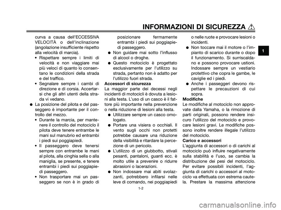 YAMAHA TZR50 2007 Manuale duso (in Italian) curva a causa dell’ECCESSIVA
VELOCITÀ o dell’inclinazione
(angolazione insufficiente rispetto
alla velocità di marcia).
• Rispettare sempre i limiti di
velocità e non viaggiare mai
più veloc YAMAHA TZR50 2007 Manuale duso (in Italian) curva a causa dell’ECCESSIVA
VELOCITÀ o dell’inclinazione
(angolazione insufficiente rispetto
alla velocità di marcia).
• Rispettare sempre i limiti di
velocità e non viaggiare mai
più veloc