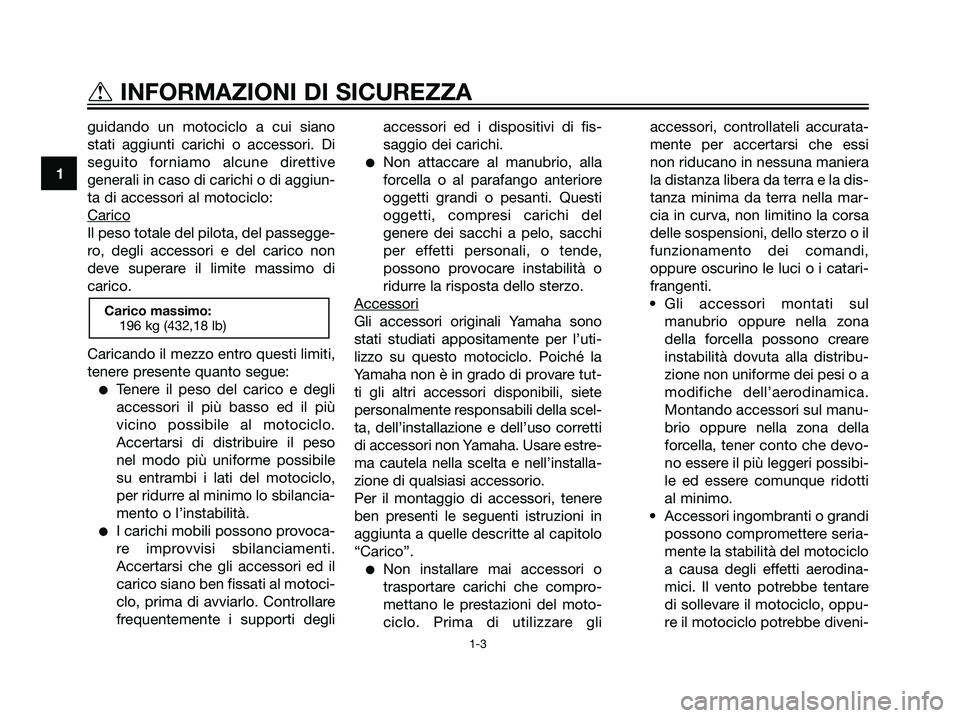 YAMAHA TZR50 2007 Manuale duso (in Italian) guidando un motociclo a cui siano
stati aggiunti carichi o accessori. Di
seguito forniamo alcune direttive
generali in caso di carichi o di aggiun-
ta di accessori al motociclo:
Carico
Il peso totale YAMAHA TZR50 2007 Manuale duso (in Italian) guidando un motociclo a cui siano
stati aggiunti carichi o accessori. Di
seguito forniamo alcune direttive
generali in caso di carichi o di aggiun-
ta di accessori al motociclo:
Carico
Il peso totale