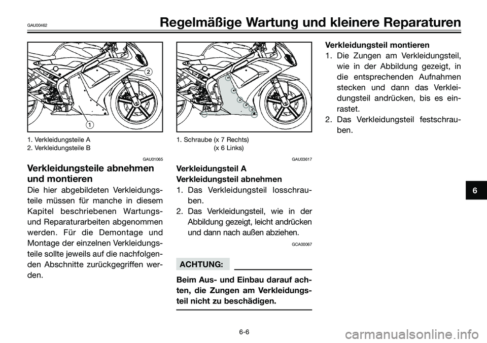 YAMAHA TZR50 2005 Betriebsanleitungen (in German) 1. Verkleidungsteile A
2. Verkleidungsteile B
GAU01065
Verkleidungsteile abnehmen
und montieren
Die hier abgebildeten Verkleidungs-
teile müssen für manche in diesem
Kapitel beschriebenen Wartungs-
YAMAHA TZR50 2005 Betriebsanleitungen (in German) 1. Verkleidungsteile A
2. Verkleidungsteile B
GAU01065
Verkleidungsteile abnehmen
und montieren
Die hier abgebildeten Verkleidungs-
teile müssen für manche in diesem
Kapitel beschriebenen Wartungs-