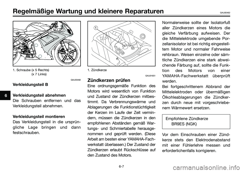 YAMAHA TZR50 2005  Betriebsanleitungen (in German) 1. Schraube (x 5 Rechts)
1. Schraube (x 7 Links)
GAU00482
Verkleidungsteil B
Verkleidungsteil abnehmen
Die Schrauben entfernen und das
Verkleidungsteil abnehmen.
Verkleidungsteil montieren
Das Verklei