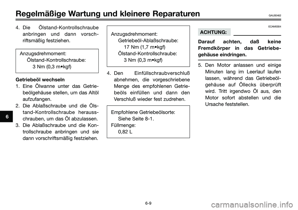 YAMAHA TZR50 2005 Betriebsanleitungen (in German) 4. Die Ölstand-Kontrollschraube
anbringen und dann vorsch-
riftsmäßig festziehen.
Anzugsdrehmoment:
Ölstand-Kontrollschraube:
3 Nm (0,3 m•kgf)
Getriebeöl wechseln
1. Eine Ölwanne unter das Get YAMAHA TZR50 2005 Betriebsanleitungen (in German) 4. Die Ölstand-Kontrollschraube
anbringen und dann vorsch-
riftsmäßig festziehen.
Anzugsdrehmoment:
Ölstand-Kontrollschraube:
3 Nm (0,3 m•kgf)
Getriebeöl wechseln
1. Eine Ölwanne unter das Get
