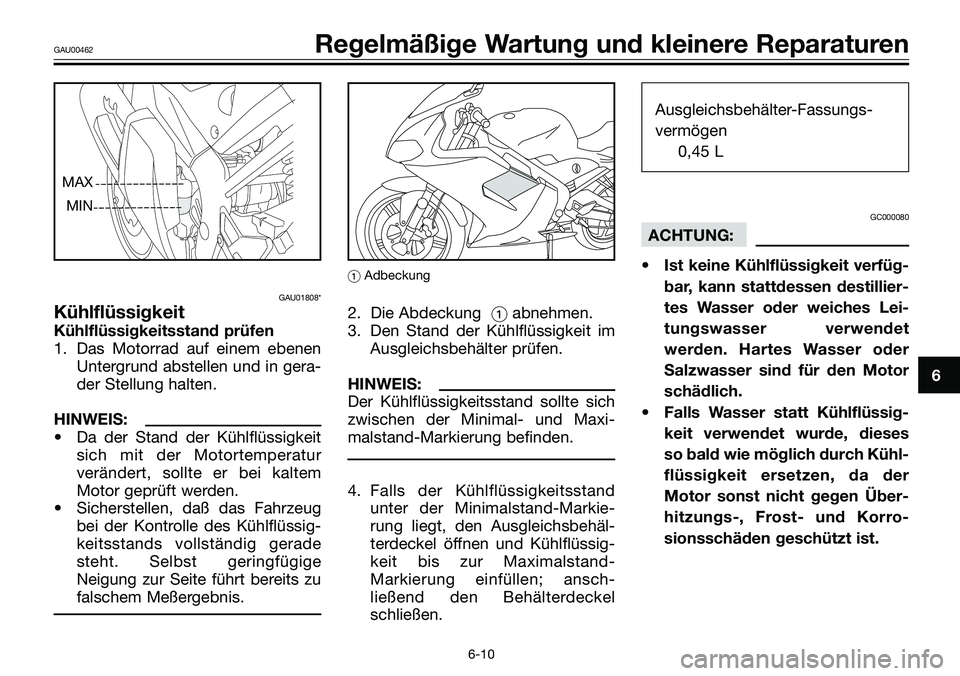 YAMAHA TZR50 2005 Betriebsanleitungen (in German) GAU01808*
Kühlflüssigkeit
Kühlflüssigkeitsstand prüfen
1. Das Motorrad auf einem ebenen
Untergrund abstellen und in gera-
der Stellung halten.
HINWEIS:
• Da der Stand der Kühlflüssigkeit
sich YAMAHA TZR50 2005 Betriebsanleitungen (in German) GAU01808*
Kühlflüssigkeit
Kühlflüssigkeitsstand prüfen
1. Das Motorrad auf einem ebenen
Untergrund abstellen und in gera-
der Stellung halten.
HINWEIS:
• Da der Stand der Kühlflüssigkeit
sich